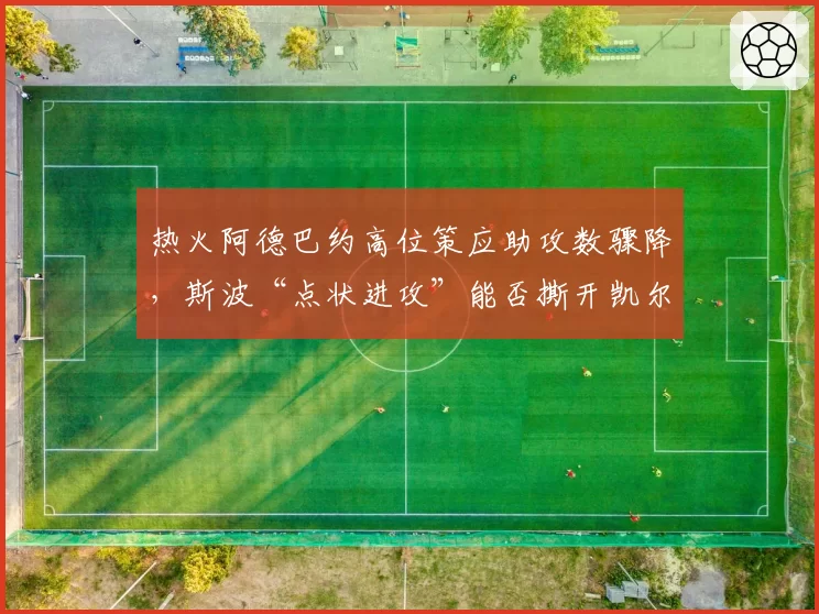 热火阿德巴约高位策应助攻数骤降，斯波“点状进攻”能否撕开凯尔特人联防？