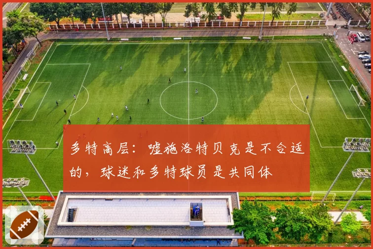 多特高层：嘘施洛特贝克是不合适的，球迷和多特球员是共同体