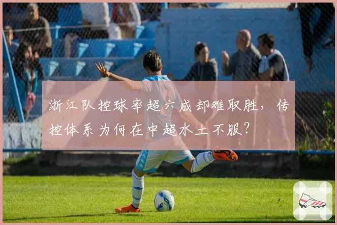 浙江队控球率超六成却难取胜，传控体系为何在中超水土不服？