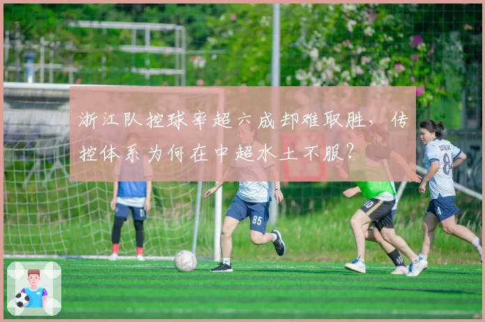 浙江队控球率超六成却难取胜，传控体系为何在中超水土不服？